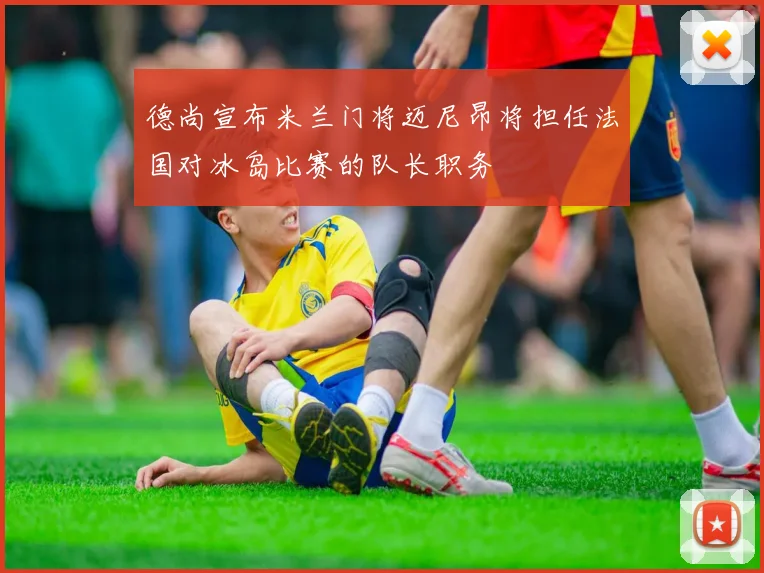 德尚宣布米兰门将迈尼昂将担任法国对冰岛比赛的队长职务