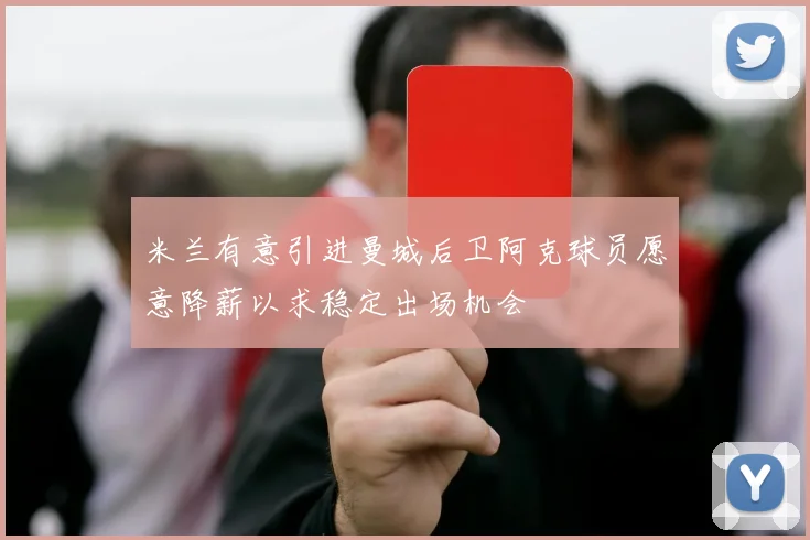 米兰有意引进曼城后卫阿克球员愿意降薪以求稳定出场机会