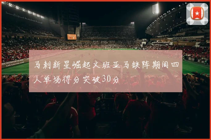 马刺新星崛起文班亚马缺阵期间四人单场得分突破30分