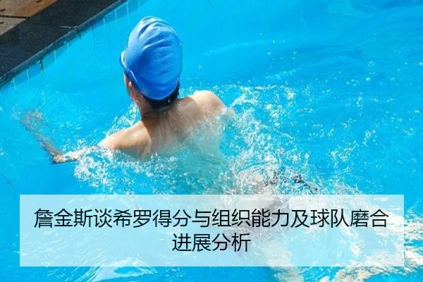 詹金斯谈希罗得分与组织能力及球队磨合进展分析 | jiuyou